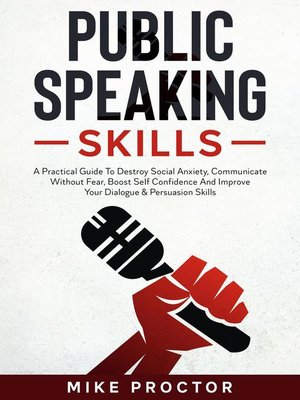 cover image of Public Speaking Skills a Practical Guide to Destroy Social Anxiety, Communicate Without Fear, Boost Self Confidence and Improve Your Dialogue & Persuasion Skills